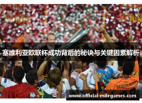 塞维利亚欧联杯成功背后的秘诀与关键因素解析