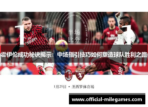 霍伊伦成功秘诀揭示：中场指引技巧如何塑造球队胜利之路